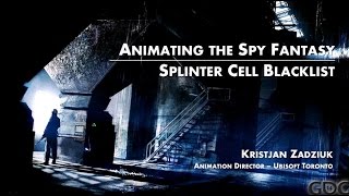 GDC 2014 Animation Bootcamp - Animating the Spy Fantasy of Splinter Cell: Blacklist