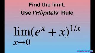 Evaluate the limit as x approaches 0 of (e^x + x)^(1/x). l’Hopital’s Rule