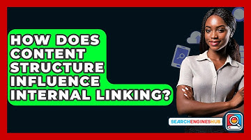 How Does Content Structure Influence Internal Linking? - SearchEnginesHub.com