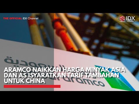 Aramco Naikkan Harga Minyak Asia dan AS Isyaratkan Tarif Tambahan untuk China | IDX CHANNEL