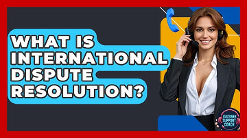What Is International Dispute Resolution? - Customer Support Coach