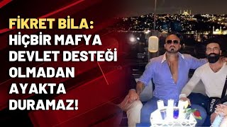 Fikret Bila: Hiçbir Mafya Devlet Desteği Olmadan Ayakta Duramaz