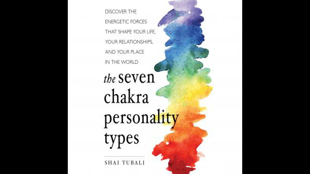 Seven Chakra Personality Types: Discover the Energetic Forces that Shape Your Life, Your