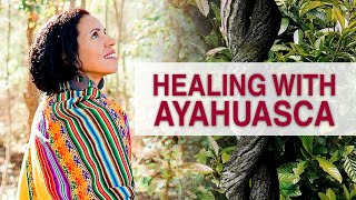 Healing with Ayahuasca A Very Powerful Plant Medicine