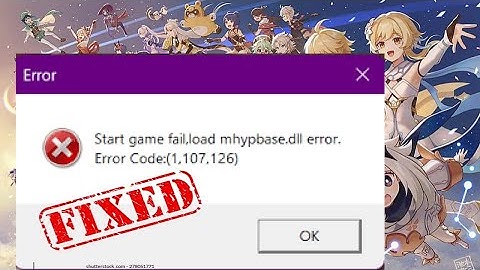How to fix Genshin Impact Game Error "Start game fail, load mhypbase.dll error, Error code 1,107,225