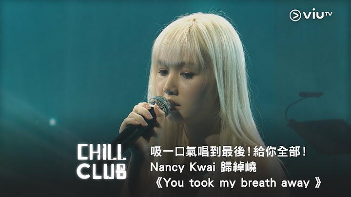 《CHILL CLUB》吸一口氣唱到最後！給你全部！Nancy Kwai 歸綽嶢 《You took my breath away 》
