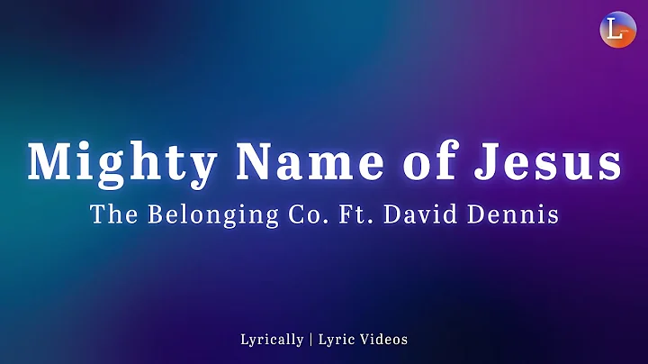 The Belonging Co. Ft. David Dennis - Mighty Name of Jesus | Lyrically Lyric Video