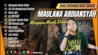 MAULANA ARDIANSYAH - MENGAPA MASIH DISINI | SIA SIA MENGHARAP CINTAMU || LAGU POP TERPOPULER 2024