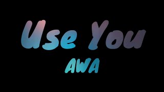 AWA - Use You (Lyrics) || Lyrical Video
