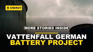 Vattenfall and Fluence contract for Germany battery storage — and more energy news