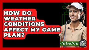 How Do Weather Conditions Affect My Game Plan? - The Golf Xpert