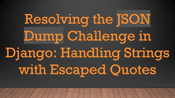 Resolving the JSON Dump Challenge in Django: Handling Strings with Escaped Quotes