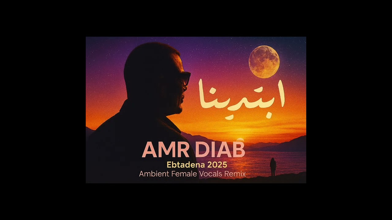 Amr Diab - Ebtadena 2025 عمرو دياب - ابتدينا - AboSmooth Ambient Female Vocals Remix 1