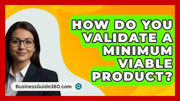 How Do You Validate A Minimum Viable Product? - BusinessGuide360.com