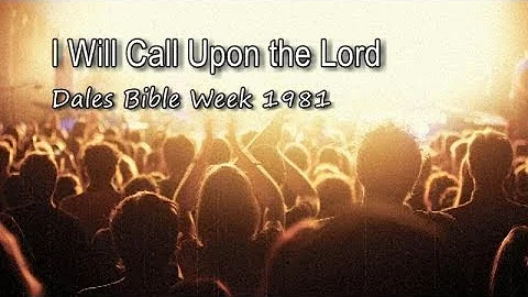 I Will Call Upon the Lord - Dales Bible Week 1981 [with lyrics]