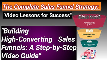 Building High Converting Sales Funnels A Step-by-Step Video Guide The Complete Sales Funnel Strategy