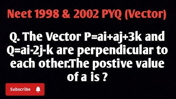 The Vector P=ai+aj+3k and Q=ai-2j-k are perpendicular to each other.The postive value of a is ?