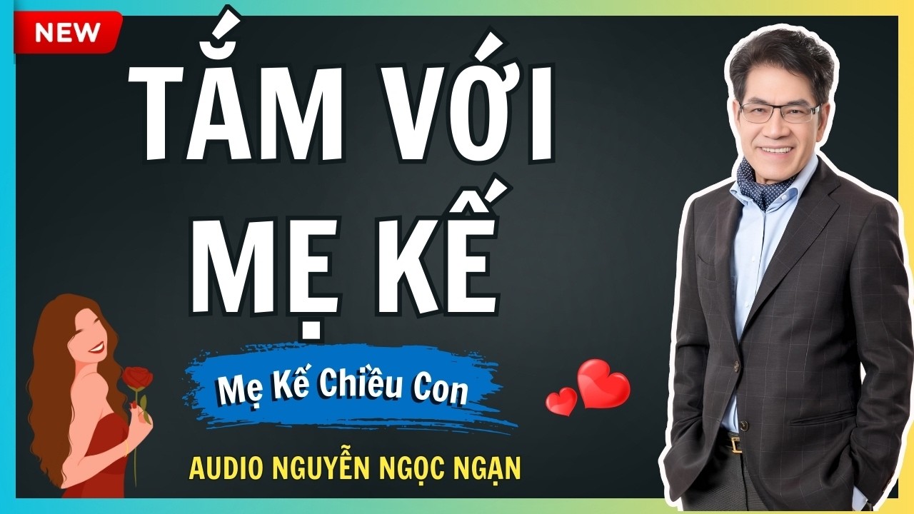TẮM VỚI MẸ KẾ – Nỗi oan thấu trời của con chồng dưới giếng sâu – Audio Nguyễn Ngọc Ngạn