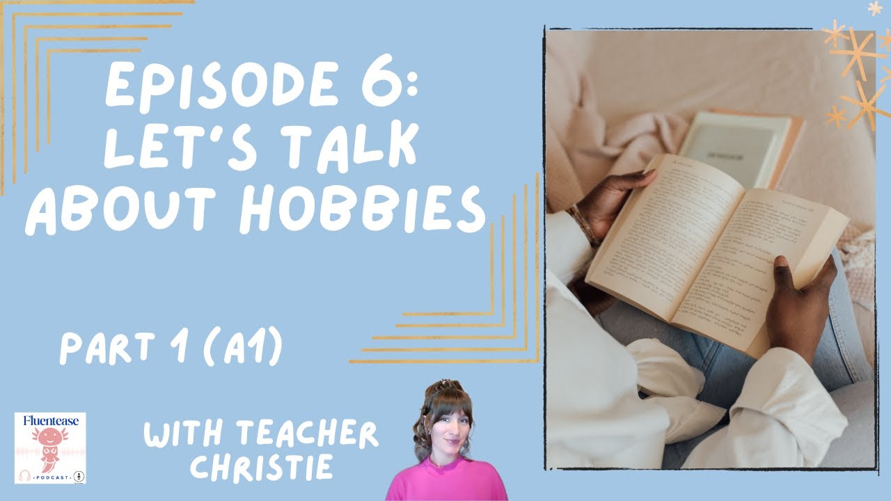 Episode 6: Let’s Talk About Hobbies - Part 1 - A1