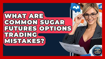 What Are Common Sugar Futures Options Trading Mistakes? - Stock and Options Playbook