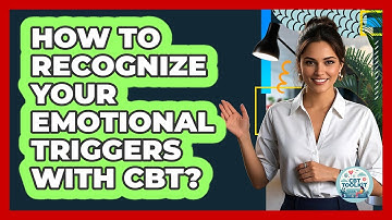 How To Recognize Your Emotional Triggers With CBT?