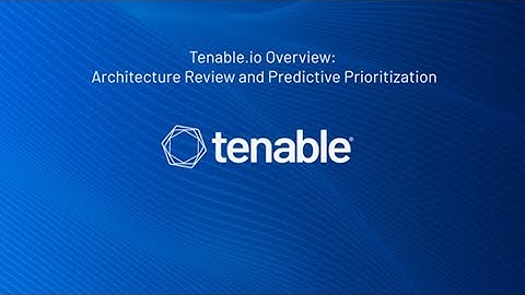 Tenable.io Overview Part 1: Architecture Review and Predictive Prioritization