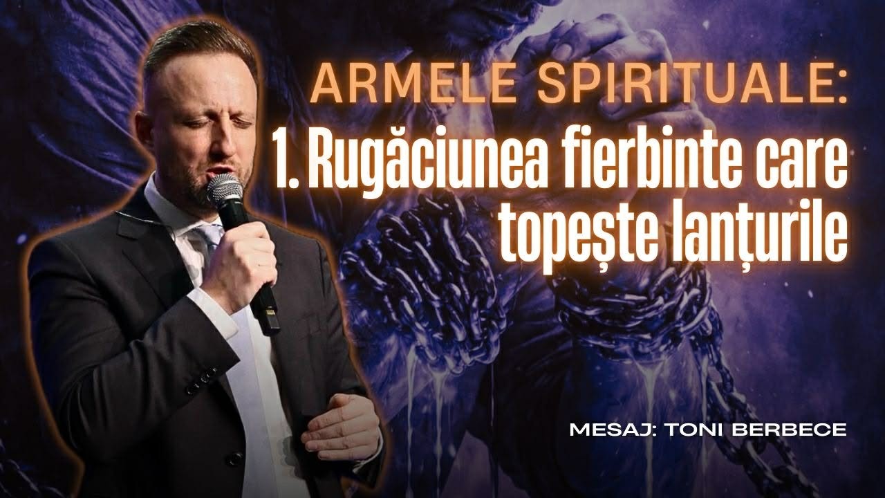 ARMELE SPIRITUALE 1. Rugaciunea fierbinte care topeste lanturile || Toni Berbece