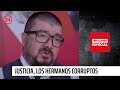 Informe Especial: "Justicia, los hermanos corruptos" | 24 Horas TVN Chile