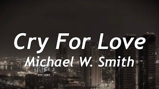 Cry For Love - Michael W. Smith Lyrics