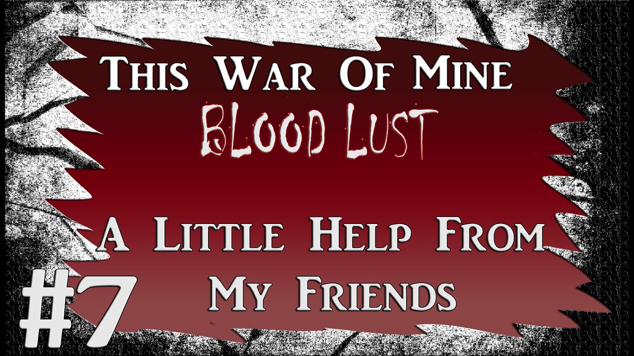 A LITTLE HELP FROM MY FRIENDS | This War of Mine Killing Everybody #7 - Garage