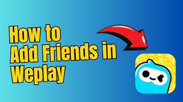 How to Add Friends in Weplay Game