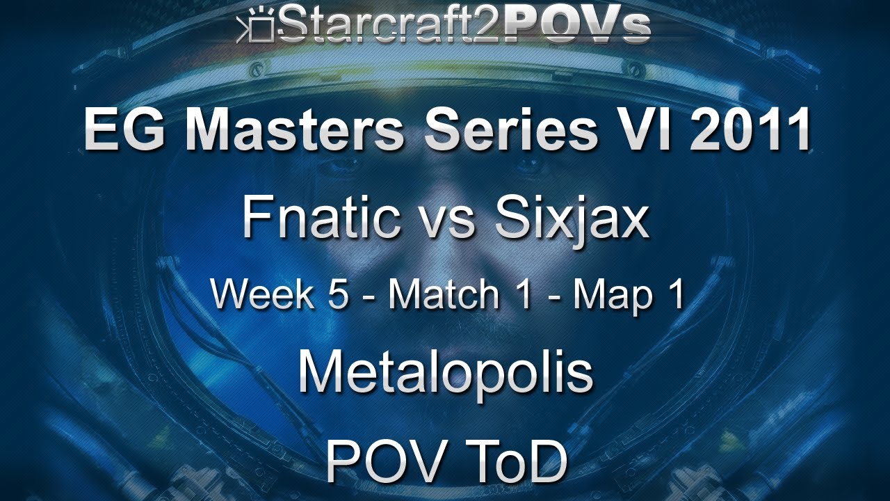 SC2 WoL - EG_Masters VI 2011 - Fnatic vs SixJax - WK5 Match 1 - Map 1 - Metalopolis - ToD