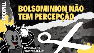 Cortes Podpill - Bolsominion Não Tem Percepção