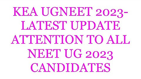 KEA UGNEET 2023-LATEST UPDATE ATTENTION TO ALL NEET UG 2023 CANDIDATES