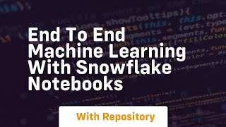 end to end machine learning with snowflake notebooks
