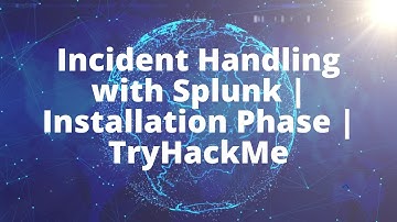 Incident Handling with Splunk | Installation Phase | TryHackMe