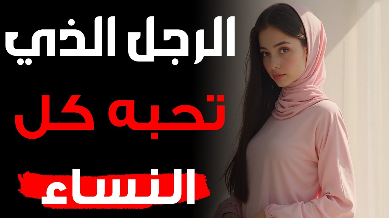 الرجل المفضل لأي امرأة مهما كانت مكانتها يمتلك هذه المواصفات