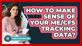 How To Make Sense Of Your ME/CFS Tracking Data