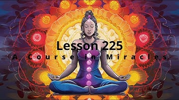 Lesson 225 ACIM Practice