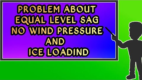 PROBLEM ABOUT EQUAL LEVEL SAG NO WIND PRESSURE AND  ICE LOADIND