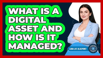 What Is A Digital Asset And How Is It Managed? - Long Life Blueprint