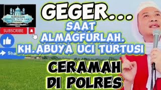 CERAMAH DI POLRES - ALMAGFURLAH. KH. ABUYA UCI TURTUSI. @nurhasanpanduwijaya1682