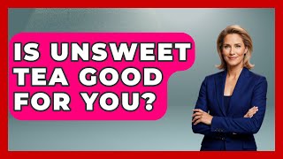 Is Unsweet Tea Good For You? - Beverage Buff
