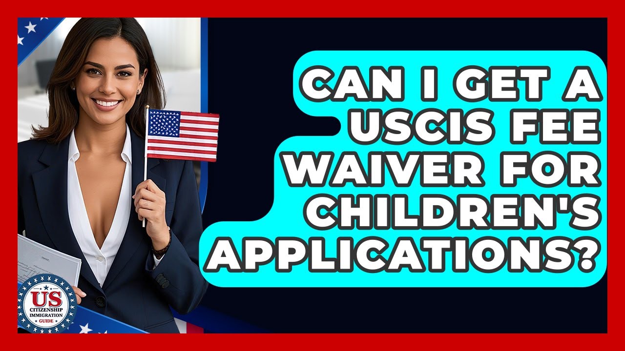 Can I Get A USCIS Fee Waiver For Children's Applications? - US Citizenship Immigration Guide