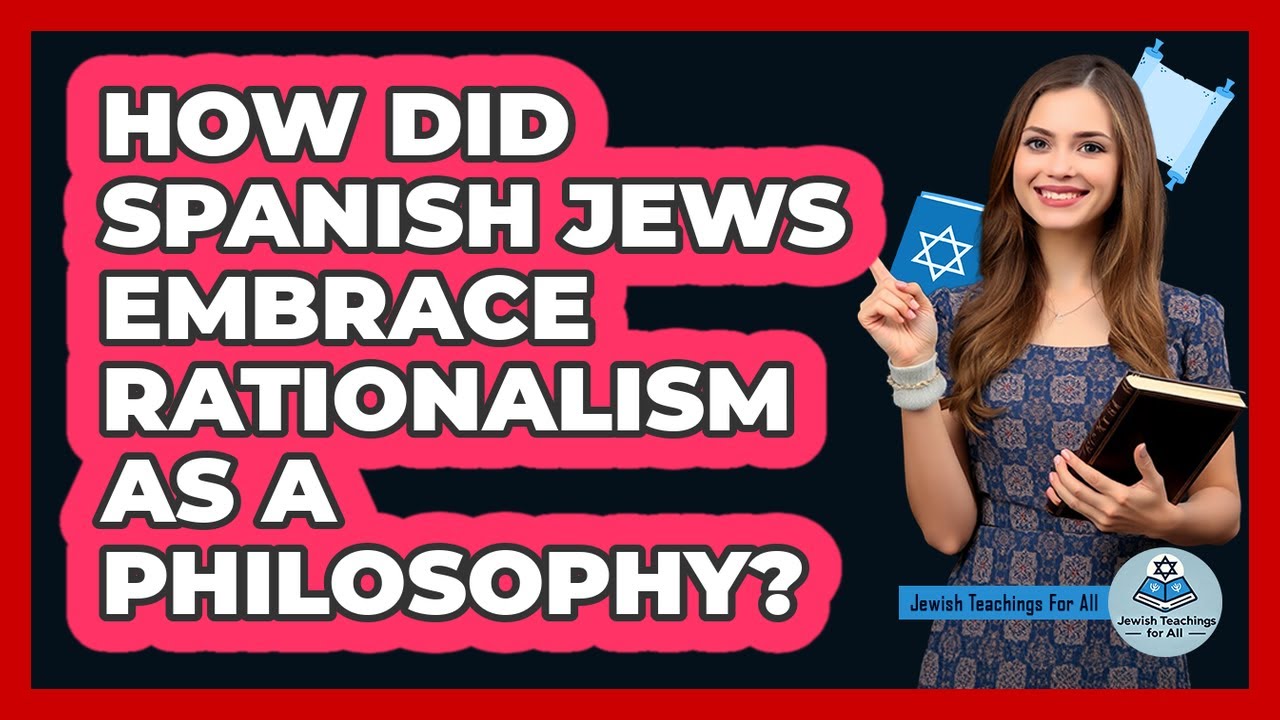 How Did Spanish Jews Embrace Rationalism As A Philosophy? - Jewish Teachings For All