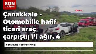 Çanakkale - Otomobille hafif ticari araç çarpıştı; 1’i ağır, 4 yaralı Çanakkale - Otomobille hafif ticari araç çarpıştı; 1’i ağır, 4 yaralı
