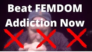 Beat FEMDOM Addiction Now - First hand experience