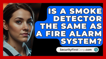 Is A Smoke Detector The Same As A Fire Alarm System? - SecurityFirstCorp.com
