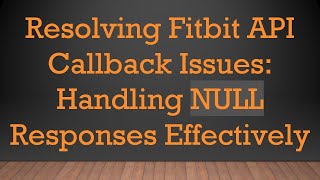 Resolving Fitbit API Callback Issues: Handling NULL Responses Effectively Wealth