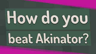 How Do You Beat Akinator?